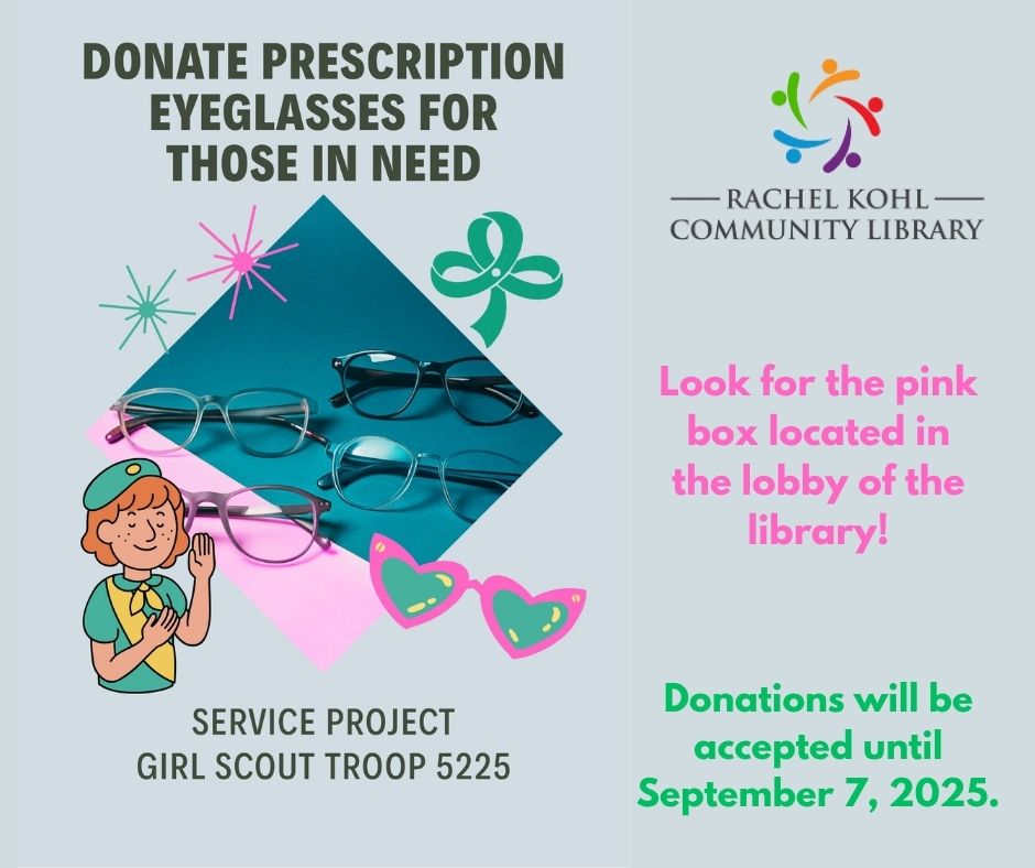 Donate Prescription eyeglasses for those in need. Donate in the the pink box in the library's lobby by Sept. 7, 2025.Girl scout project.