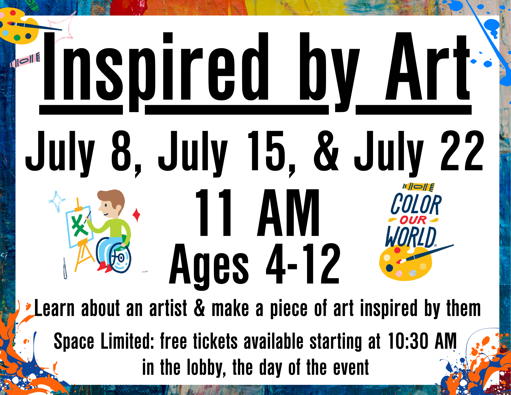 Inspired by Art 2025 Inspired by Art July 8, July 15, July 22 11 AM Ages 4-12. Learn about an artist & make a piece of art inspired by them. Space limited: free tickets available starting at 10:30 AM in the lobby, the day of the event
